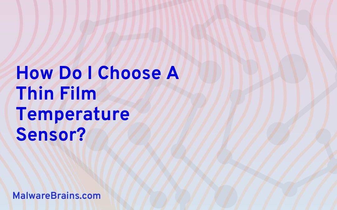 How Do I Choose A Thin Film Temperature Sensor?