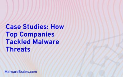 Case Studies: How Top Companies Tackled Malware Threats