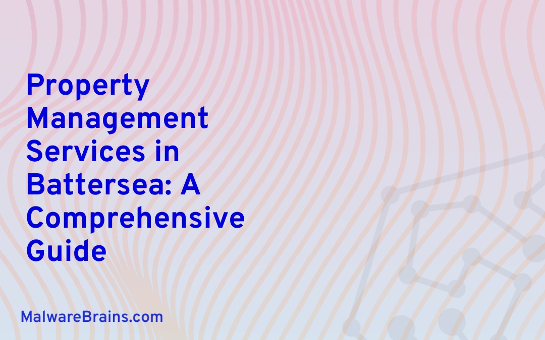 Property Management Services in Battersea: A Comprehensive Guide