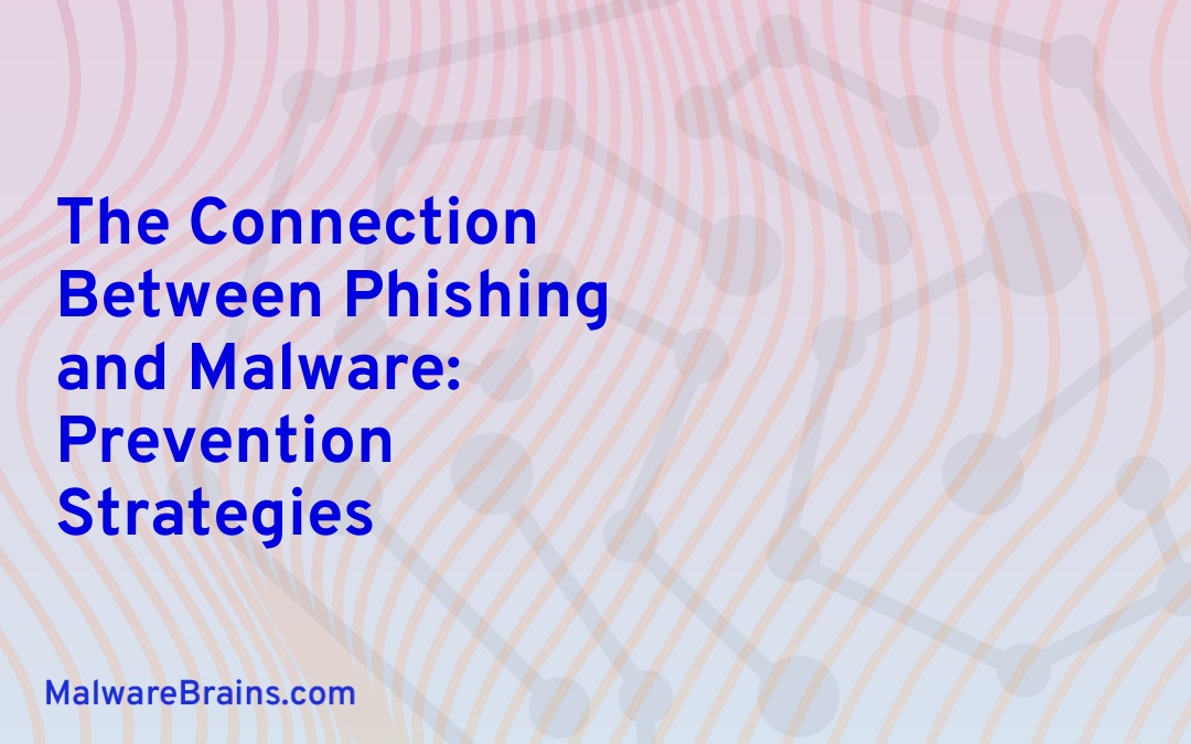The Connection Between Phishing and Malware: Prevention Strategies