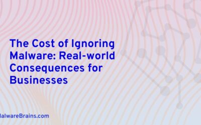 The Cost of Ignoring Malware: Real-world Consequences for Businesses