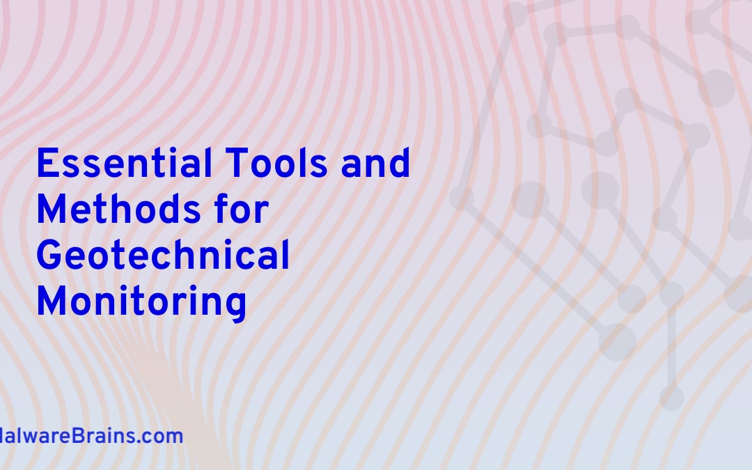 Essential Tools and Methods for Geotechnical Monitoring