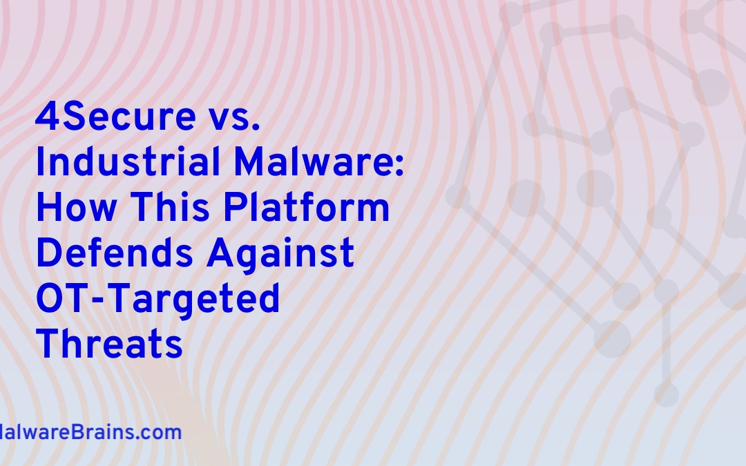 4Secure vs. Industrial Malware: How This Platform Defends Against OT-Targeted Threats