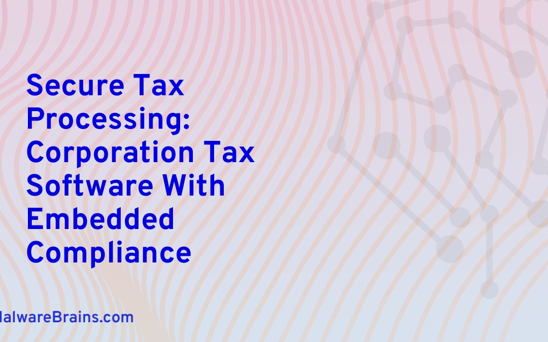 Secure Tax Processing: Corporation Tax Software With Embedded Compliance